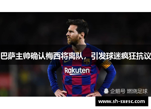 巴萨主帅确认梅西将离队，引发球迷疯狂抗议