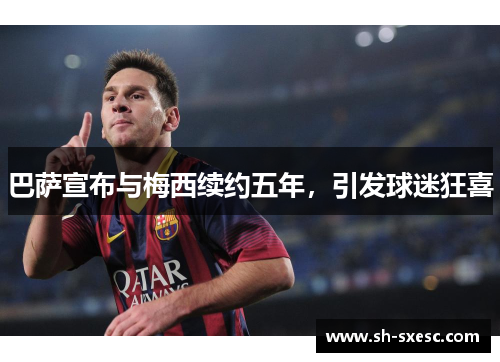 巴萨宣布与梅西续约五年，引发球迷狂喜